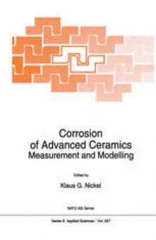 Corrosion of Advanced Ceramics: Measurement and Modelling Proceedings of the NATO Advanced Research Workshop on Corrosion of Advanced Ceramics Tübingen, Germany August 30–September 3, 1993