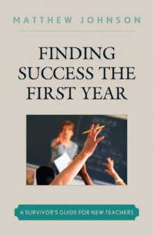 Finding Success the First Year: A Survivor's Guide for New Teachers  