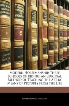 Modern Horsemanship, Three Schools of Riding: An Original Method of Teaching the Art by Means of Pictures from the Life