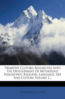 Primitive Culture: Researches Into The Development Of Mythology, Philosophy, Religion, Language, Art And Custom, Volume 2...