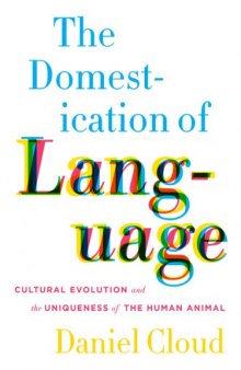The domestication of language : cultural evolution and the uniqueness of the human animal