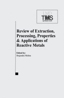 Review of extraction, processing, properties & applications of reactive metals : proceedings of a symposium sponsored by the Reactive Metals Committee of the Light Metals Division (LMD) of TMS (The Minerals, Metals & Materials Society) : 1999 TMS Annual Meeting, San Diego, CA, February 28-March 15, 1999