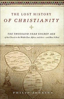 The Lost History of Christianity: The Thousand-Year Golden Age of the Church in the Middle East, Africa, and Asia - And How It Died  LOST HIST OF CHRISTIANITY
