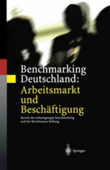 Benchmarking Deutschland: Arbeitsmarkt und Beschäftigung : Bericht der Arbeitsgruppe Benchmarking und der Bertelsmann Stiftung