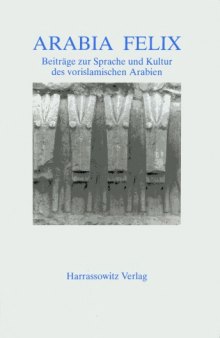 Arabia Felix: Beiträge zur Sprache und Kultur des vorislamischen Arabien: Festschrift Walter W. Müller zum 60. Geburtstag
