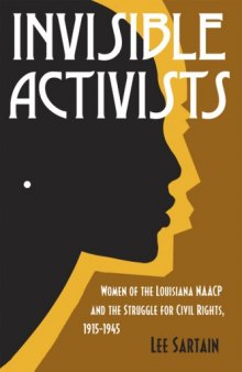 Invisible Activists: Women of the Louisiana Naacp and the Struggle for Civil Rights, 1915-1945 (Jule and France Landry Award)