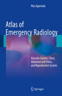 Atlas of Emergency Radiology: Vascular System, Chest, Abdomen and Pelvis, and Reproductive System