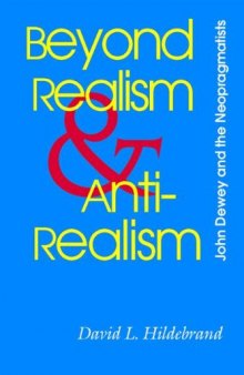 Beyond Realism and Antirealism: John Dewey and the Neopragmatists (The Vanderbilt Library of American Philosophy)