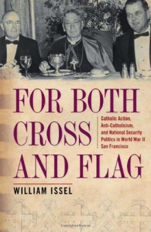 For Both Cross and Flag: Catholic Action, Anti-Catholicism, and National Security Politics in World War II San Francisco (Urban Life, Landscape and Policy)