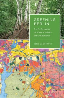 Greening Berlin : the co-production of science, politics, and urban nature