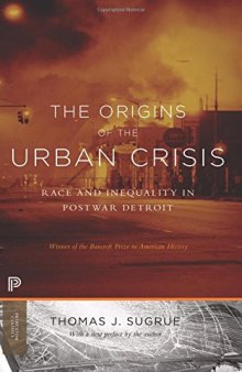 The Origins of the Urban Crisis: Race and Inequality in Postwar Detroit: Race and Inequality in Postwar Detroit
