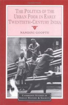 The Politics of the Urban Poor in Early Twentieth-Century India (Cambridge Studies in Indian History and Society)  