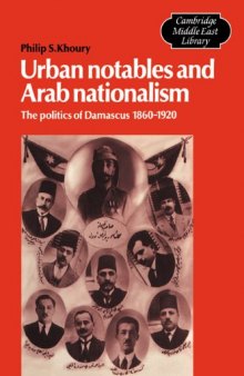 Urban Notables and Arab Nationalism: The Politics of Damascus 1860-1920 (Cambridge Middle East Library)