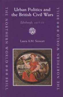 Urban Politics And the British Civil Wars: Edinburgh, 1617-53 (The Northern World)