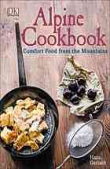 Alpine cookbook : comfort food from the mountains