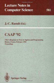 CAAP '92: 17th Colloquium on Trees in Algebra and Programming Rennes, France, February 26–28, 1992 Proceedings