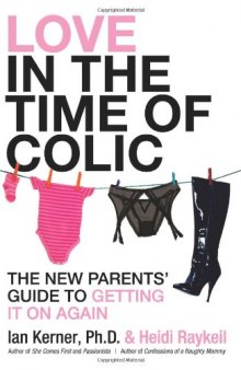 Love in the Time of Colic: The New Parents' Guide to Getting It On Again