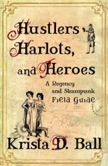 Hustlers, Harlots, and Heroes: A Regency and Steampunk Field Guide