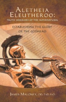 Aletheia Eleutheroo: Truth Warriors of the Supernatural: Establishing the Glory of the Godhead