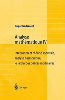 Analyse mathématique IV: Intégration et théorie spectrale, analyse harmonique, le jardin des délices modulaires 