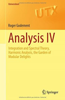 Analysis IV: Integration and Spectral Theory, Harmonic Analysis, the Garden of Modular Delights