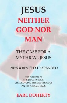 Jesus: Neither God Nor Man - The Case for a Mythical Jesus