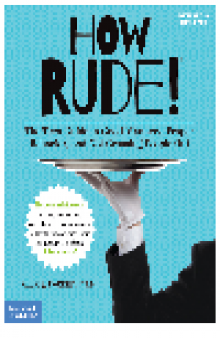 How Rude!. The Teenager's Guide to Good Manners, Proper Behavior, and Not Grossing People...