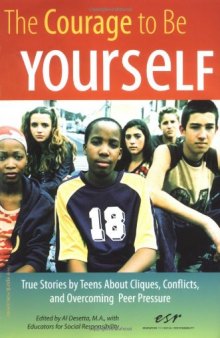 The Courage to Be Yourself: True Stories by Teens About Cliques, Conflicts, and Overcoming Peer Pressure  