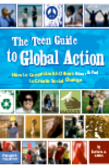 The Teen Guide To Global Action. How to Connect with Others (Near and Far) to Create Social Change