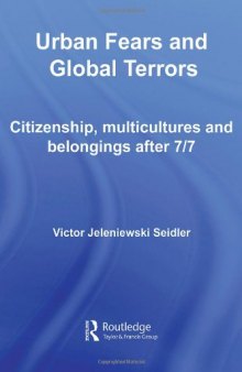Urban Fears and Global Terrors: Citizenship, Multicultures and Belongings After 7 7 (International Library of Sociology)