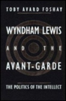 Wyndham Lewis and the Avant-Garde: The Politics of the Intellect
