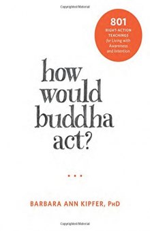 How Would Buddha Act?: 801 Right-Action Teachings for Living with Awareness and Intention
