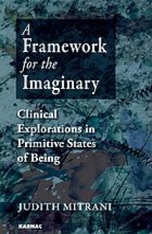 Framework for the imaginary : clinical explorations in primitive states of being