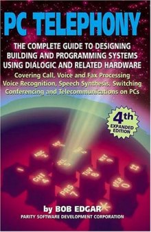 PC-Telephony; The Complete Guide to Designing, Building and Programming Systems Using Dialogic and Related Hardware  