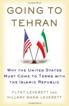 Going to Tehran: Why the United States Must Come to Terms with the Islamic Republic of Iran