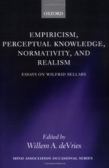 Empiricism, Perceptual Knowledge, Normativity, and Realism: Essays on Wilfrid Sellars (Mind Association Occasional Series)
