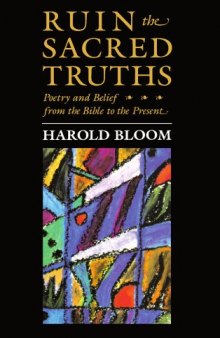 Ruin the Sacred Truths: Poetry and Belief from the Bible to the Present (The Charles Eliot Norton Lectures)