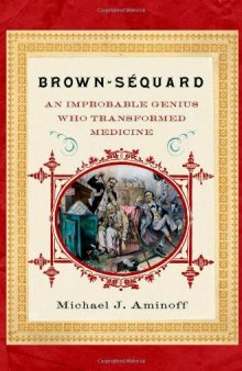 Brown-Sequard: An Improbable Genius Who Transformed Medicine