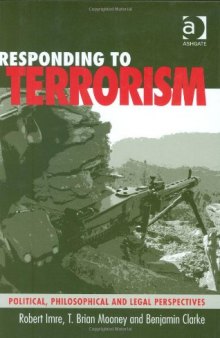 Responding to Terrorism : Political, Philosophical and Legal Perspectives