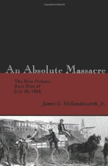 An Absolute Massacre: The New Orleans Race Riot of July 30, 1866