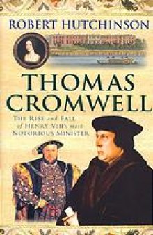 Thomas Cromwell : the rise and fall of Henry VIII's most notorious minister