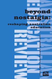 Beyond Nostalgia: Reshaping Australian Education (Australian Education Review No. 44)