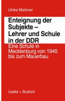 Enteignung der Subjekte — Lehrer und Schule in der DDR: Eine Schule in Mecklenburg von 1945 bis zum Mauerbau