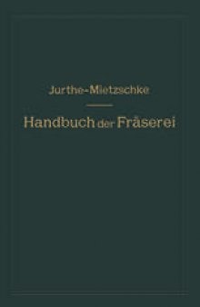 Handbuch der Fräserei: Kurzgefaßtes Lehr- und Nachschlagebuch für den allgemeinen Gebrauch in Bureau und Werkstatt