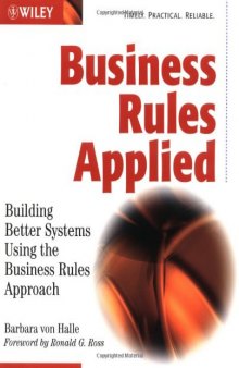 Business Rules Applied: Building Better Systems Using the Business Rules Approach