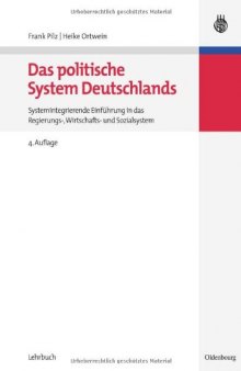 Das politische System Deutschlands: Systemintegrierende Einführung in das Regierungs-, Wirtschafts- und Sozialsystem, 4. Auflage
