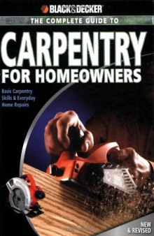The Complete Guide to Carpentry for Homeowners: Basic Carpentry Skills & Everyday Home Repairs