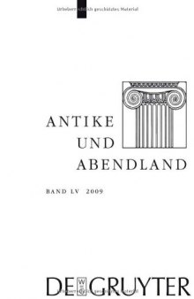 Antike und Abendland. Beitrage zum Verstandnis der Griechen und Romer und ihres Nachlebens. Jahrbuch   2009: Band LV