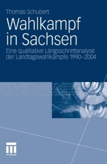 Wahlkampf in Sachsen: Eine qualitative Längsschnittanalyse der Landtagswahlkämpfe 1990-2004