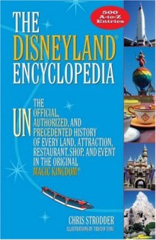The Disneyland Encyclopedia: The Unofficial, Unauthorized, and Unprecedented History of Every Land, Attraction, Restaurant, Shop, and Event in the Original Magic Kingdom